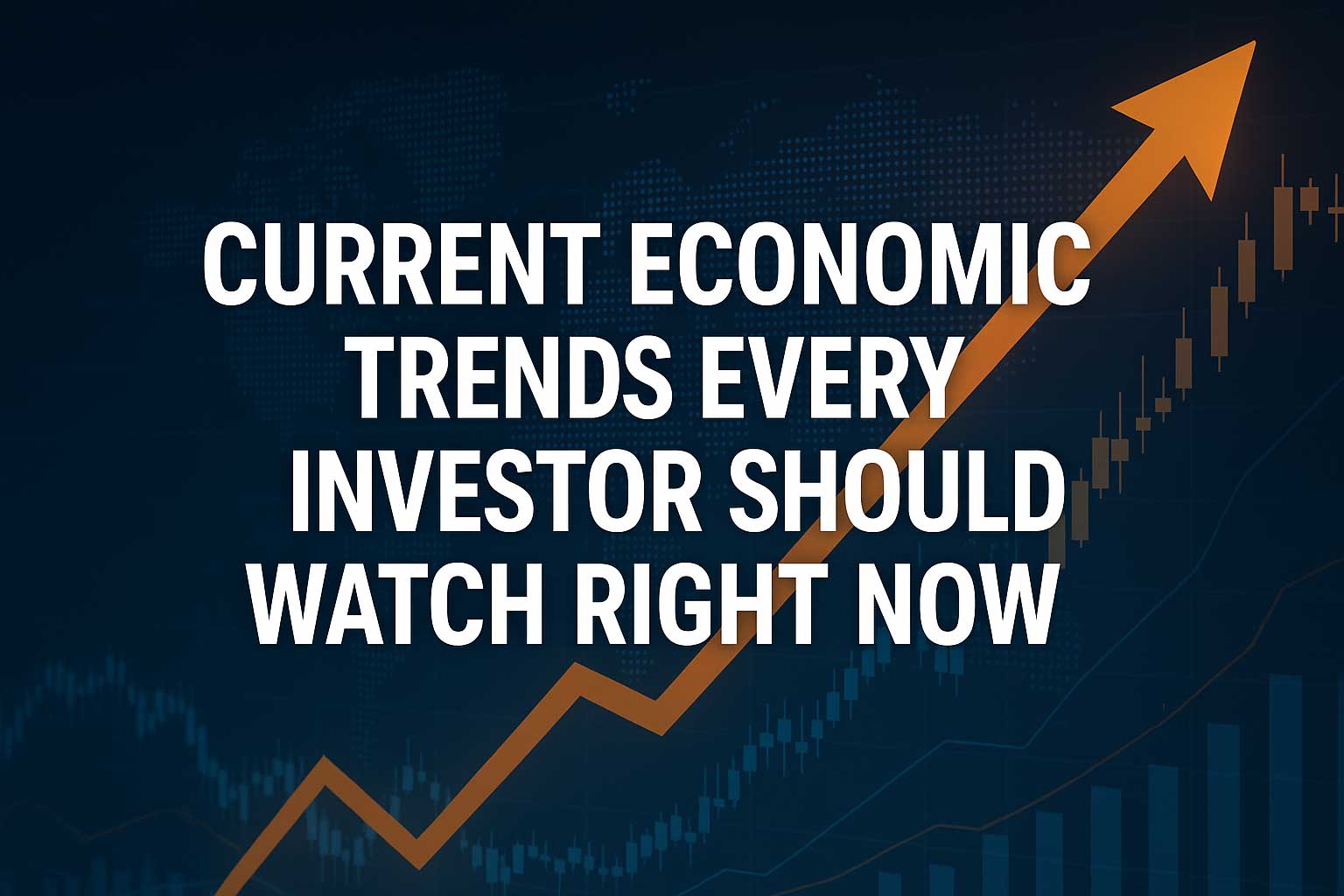 Current Economic Trends Every Investor Should Watch Right Now